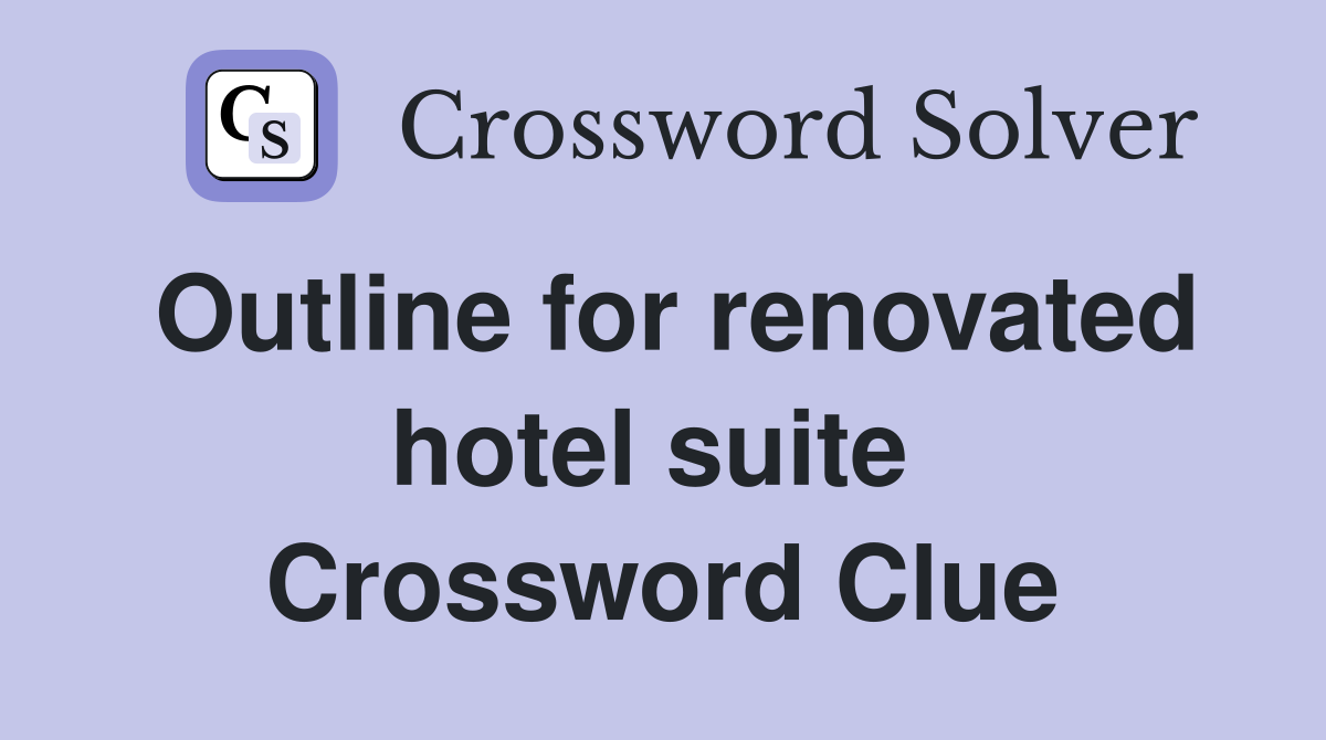Outline for renovated hotel suite  Crossword Clue