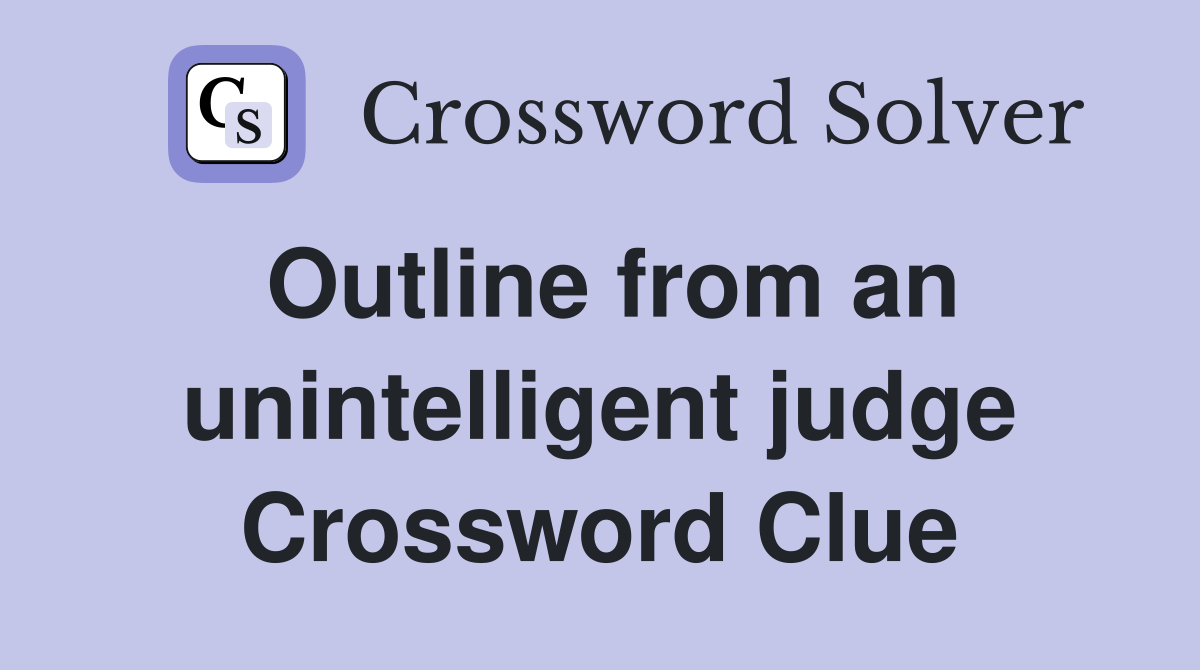 Outline from an unintelligent judge Crossword Clue