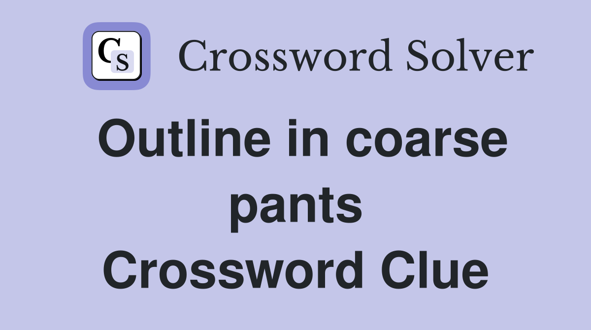 Outline in coarse pants Crossword Clue