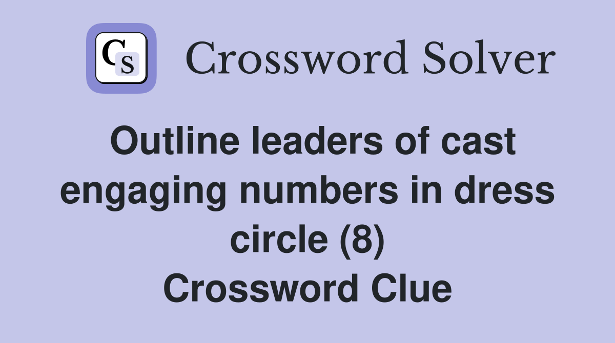 Outline leaders of cast engaging numbers in dress circle (8) Crossword Clue