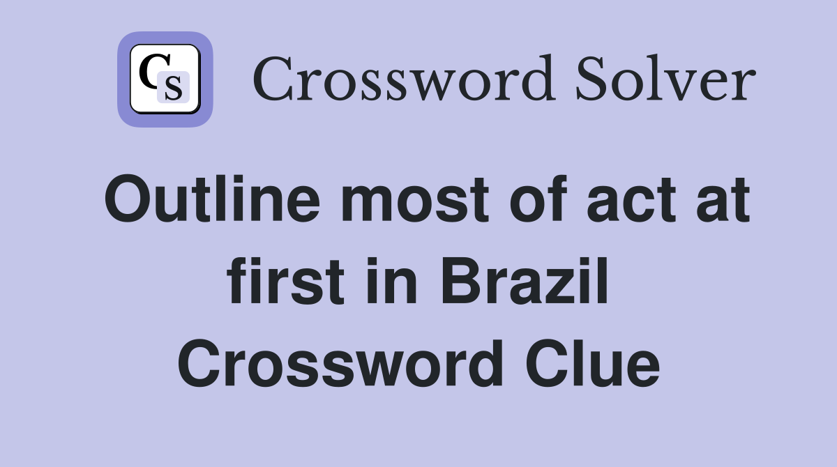 Outline most of act at first in Brazil Crossword Clue