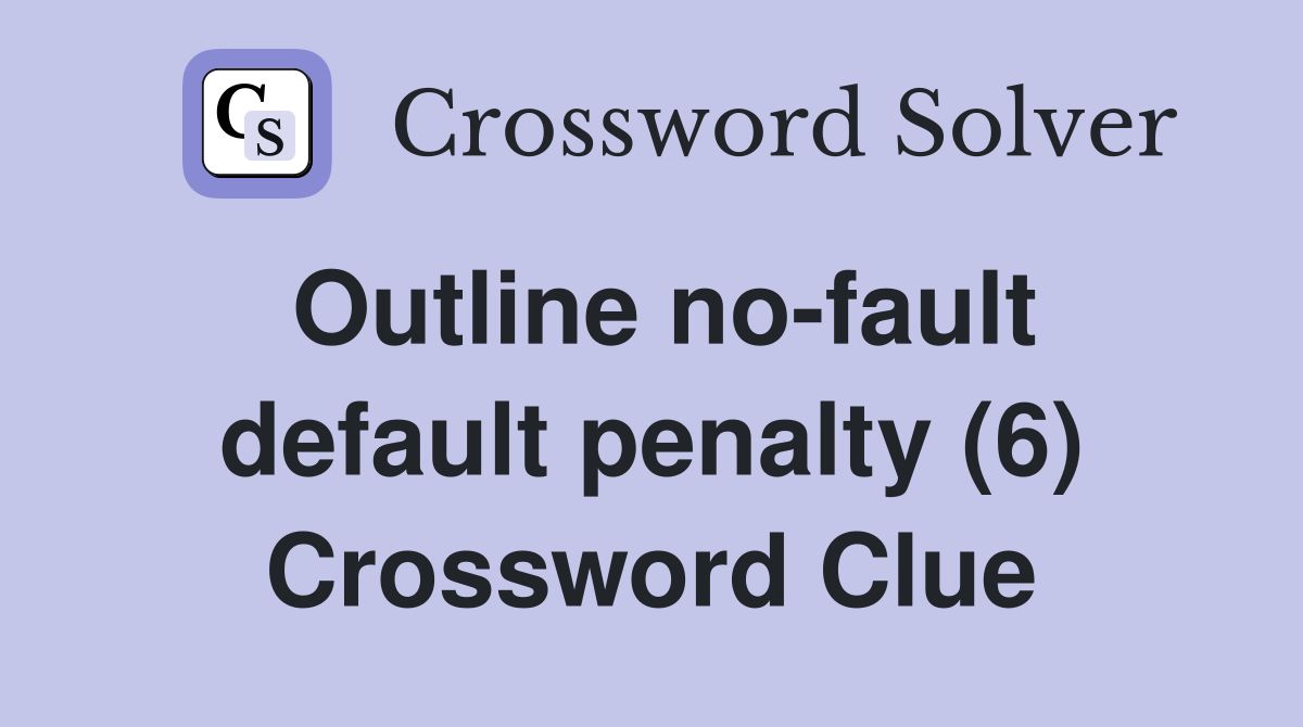 Outline no-fault default penalty (6) Crossword Clue