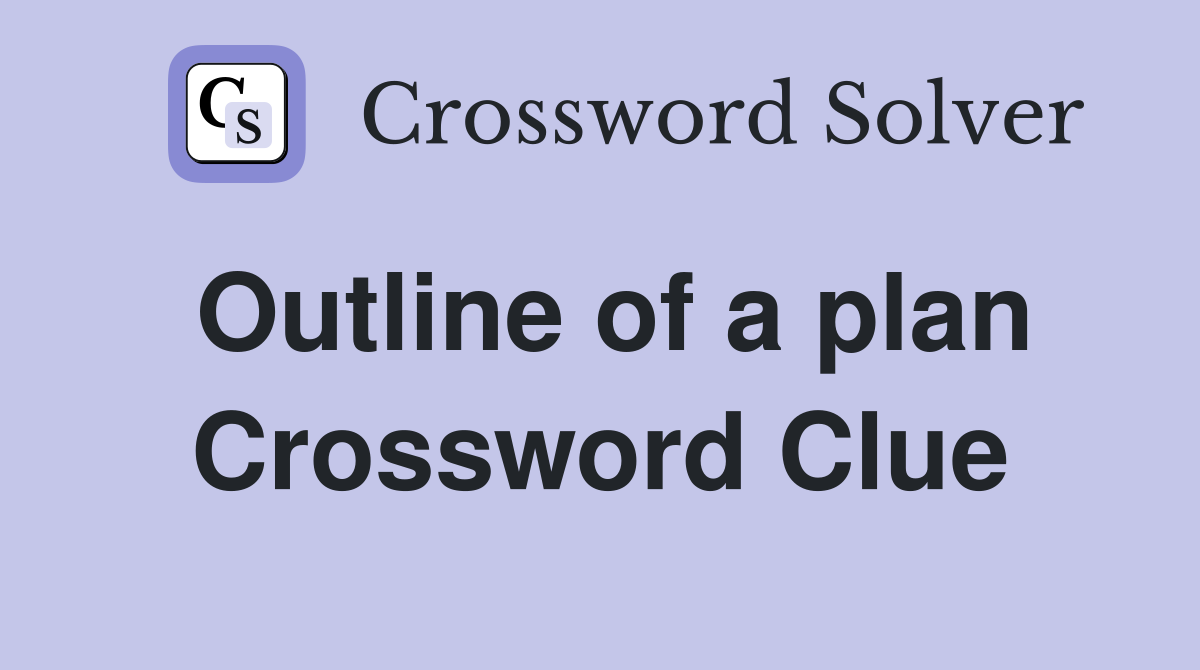 Outline of a plan Crossword Clue