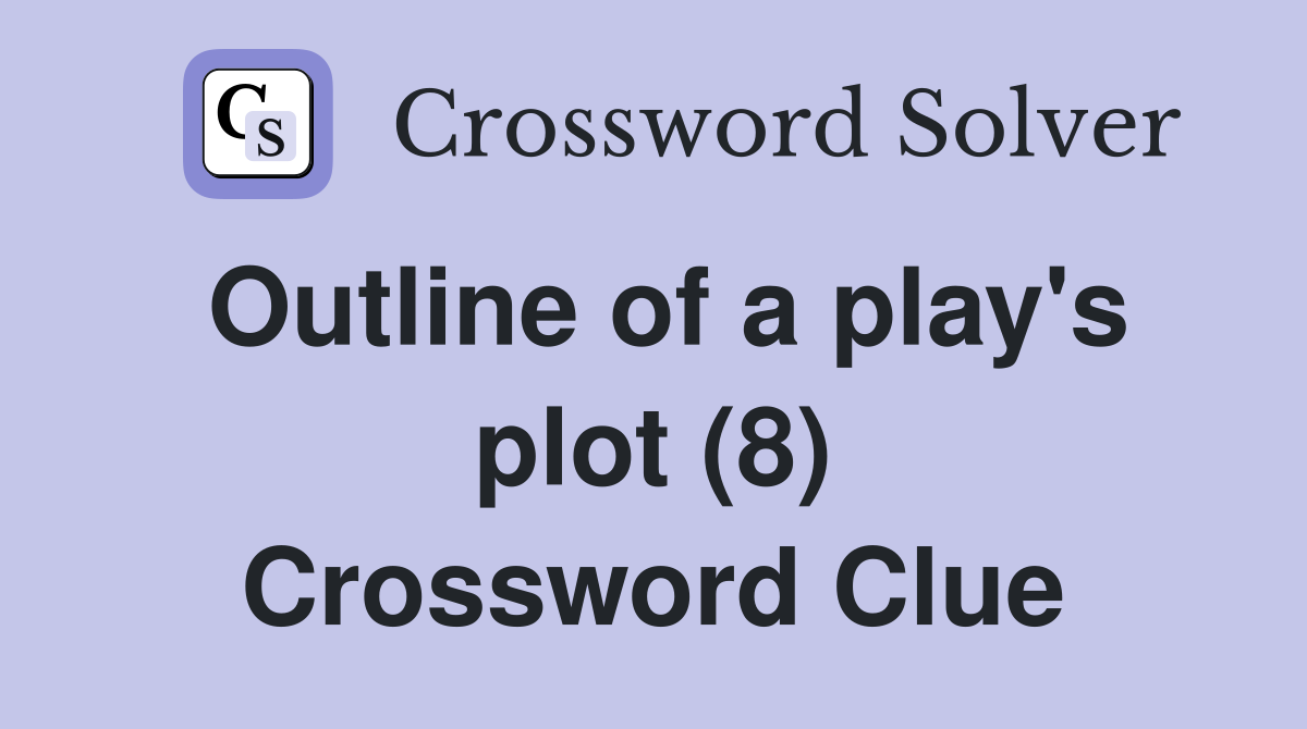 Outline of a play's plot (8) Crossword Clue
