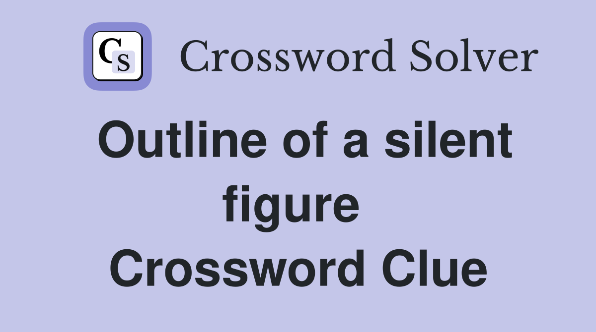 Outline of a silent figure  Crossword Clue