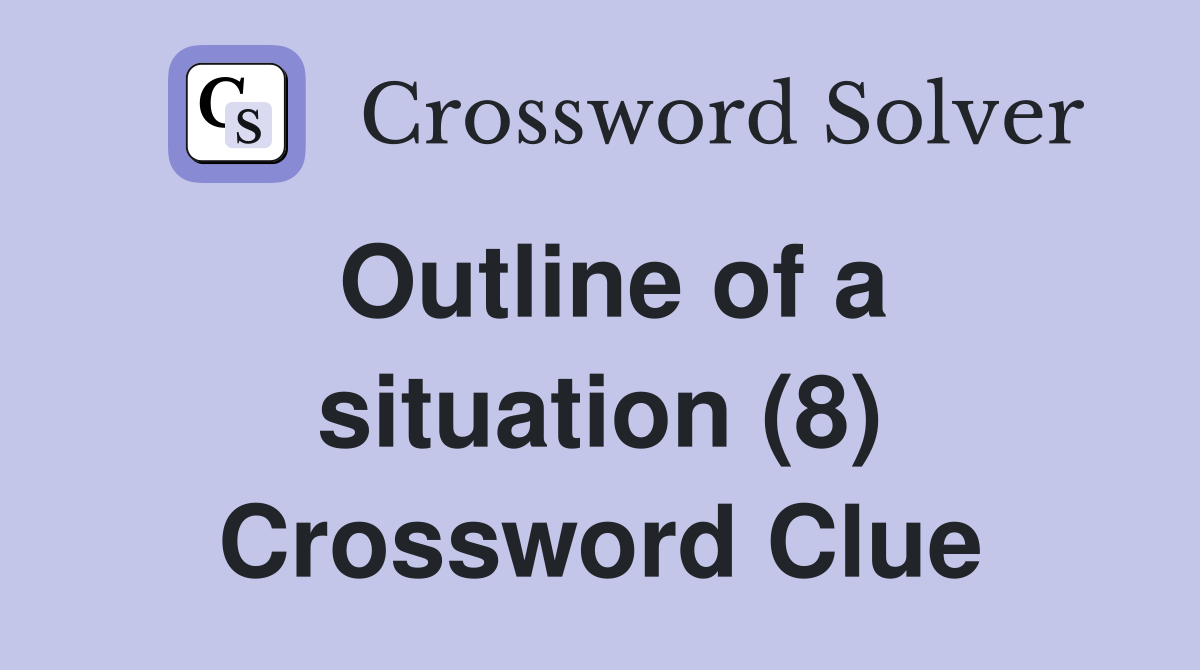 Outline of a situation (8) Crossword Clue