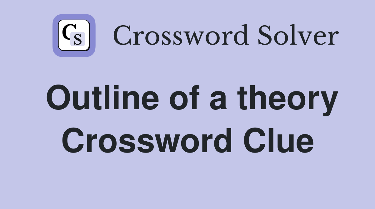 Outline of a theory Crossword Clue