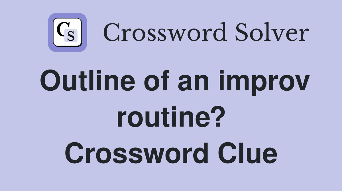 Outline of an improv routine? Crossword Clue