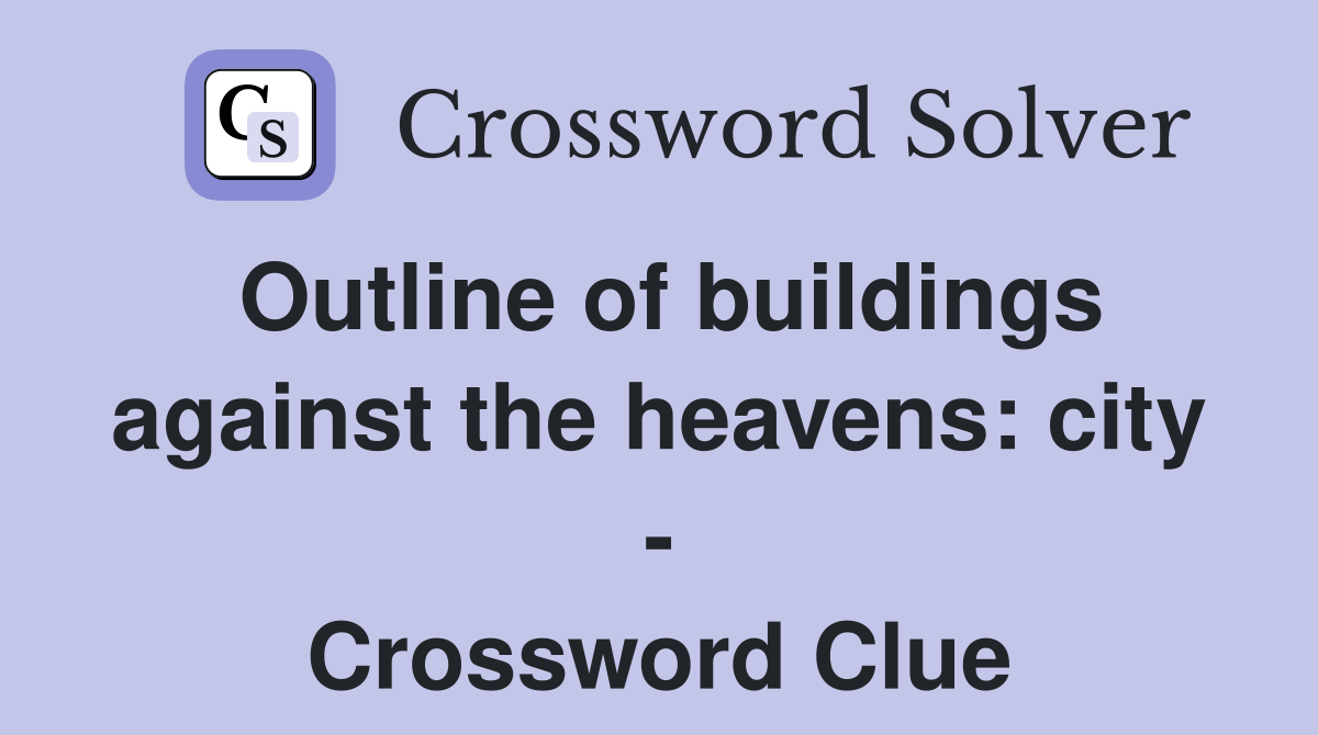 Outline of buildings against the heavens: city - Crossword Clue
