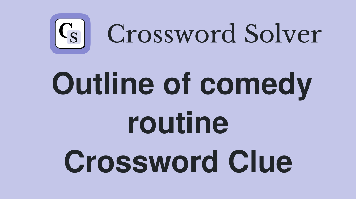 Outline of comedy routine Crossword Clue