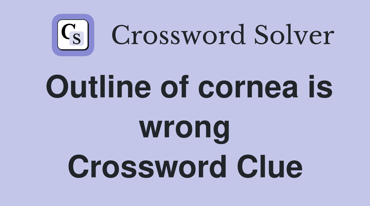 Outline of cornea is wrong Crossword Clue