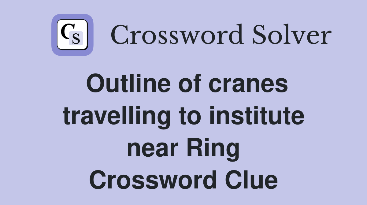 Outline of cranes travelling to institute near Ring Crossword Clue