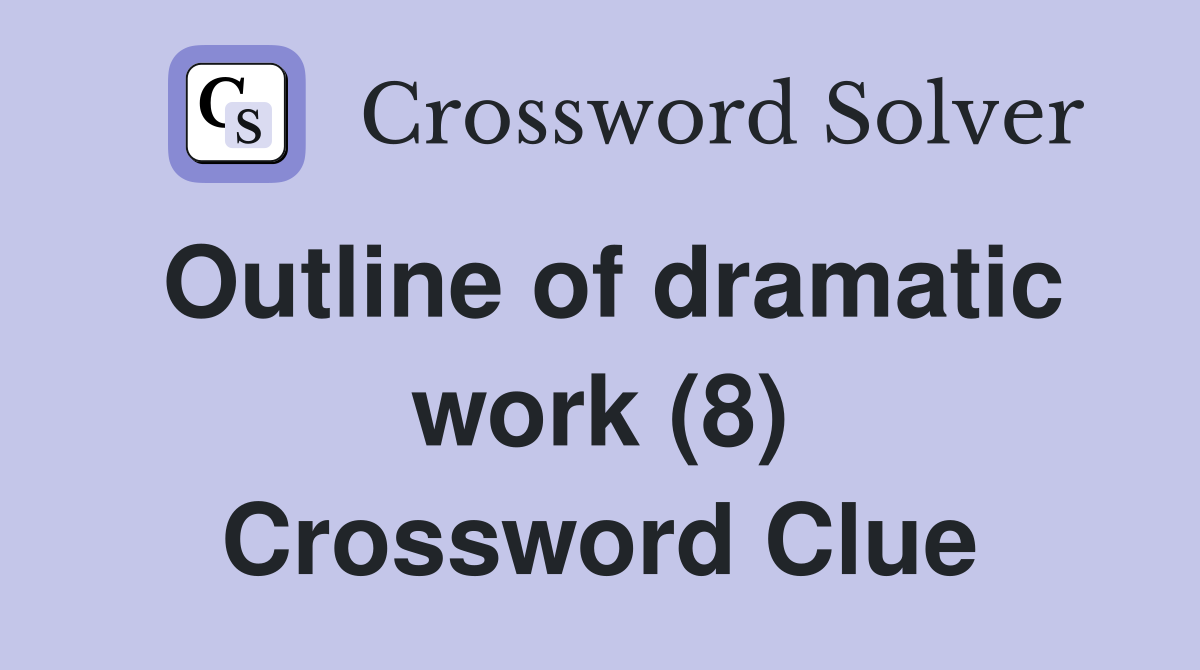 Outline of dramatic work (8) Crossword Clue