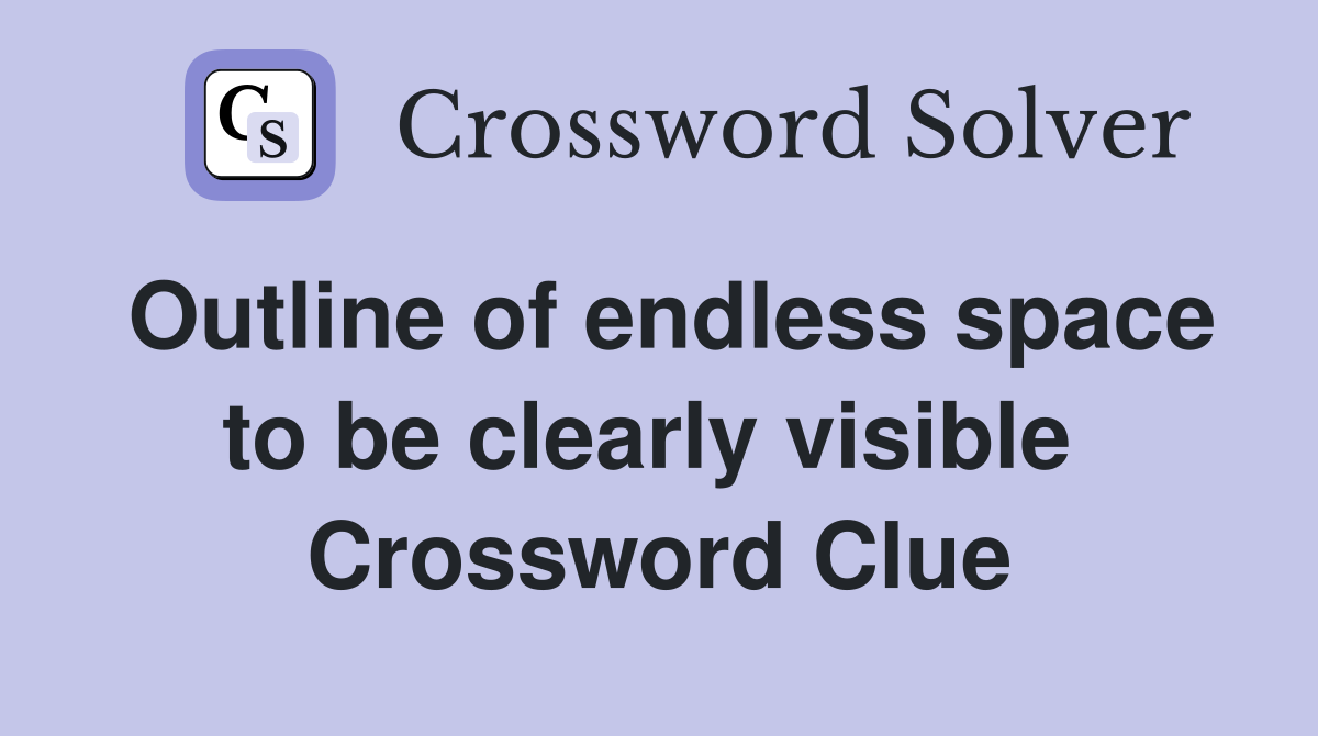 Outline of endless space to be clearly visible  Crossword Clue