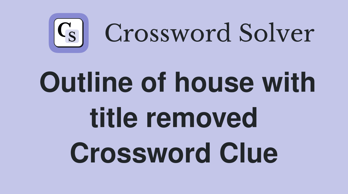 Outline of house with title removed Crossword Clue