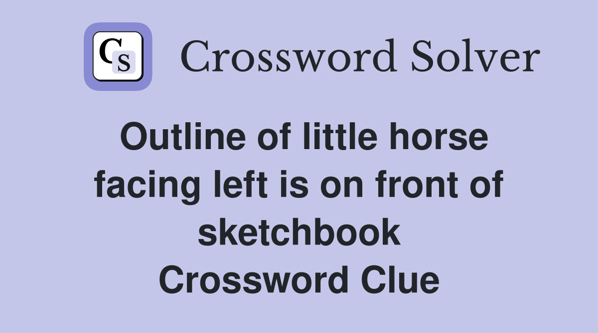 Outline of little horse facing left is on front of sketchbook Crossword Clue