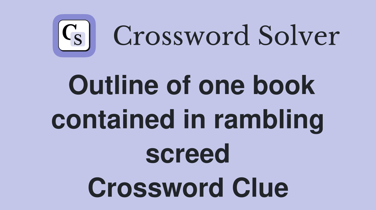 Outline of one book contained in rambling screed Crossword Clue