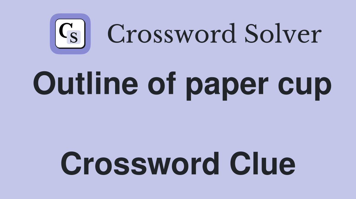 Outline of paper cup  Crossword Clue