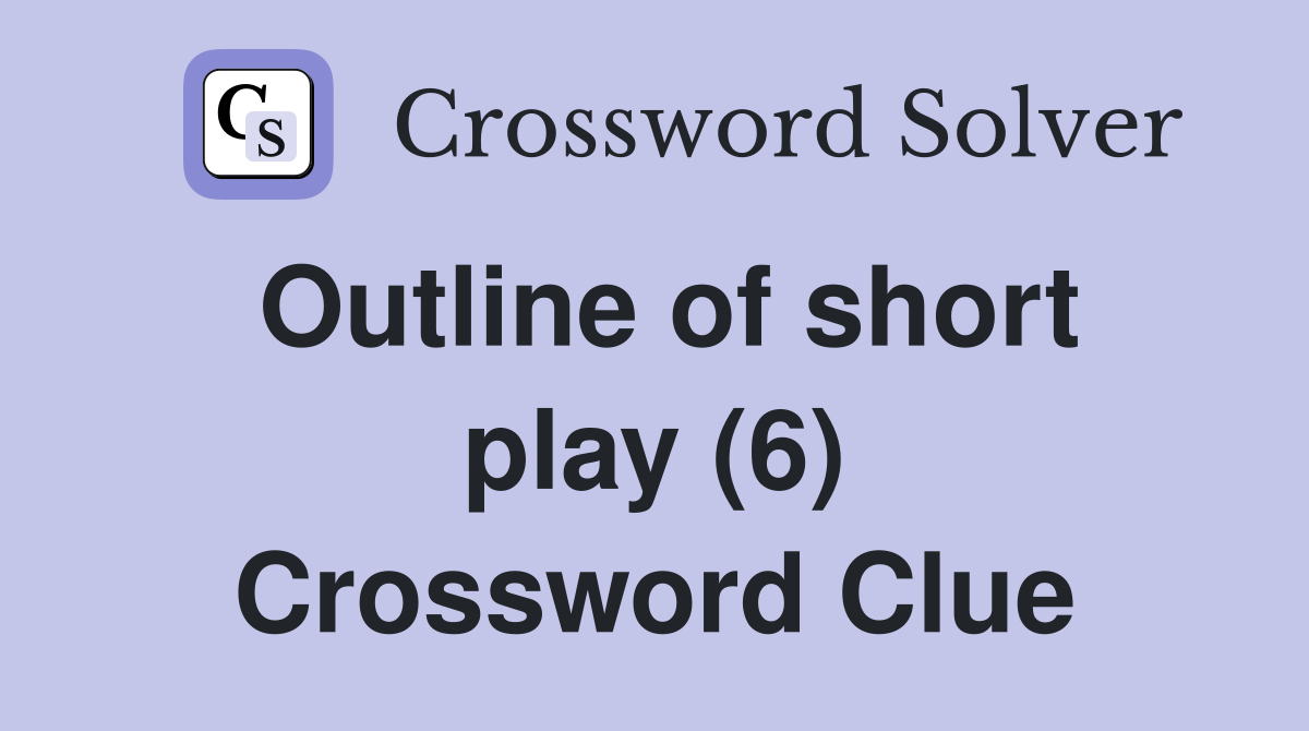 Outline of short play (6) Crossword Clue