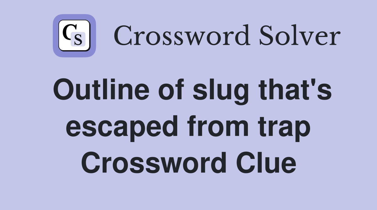 Outline of slug that's escaped from trap Crossword Clue