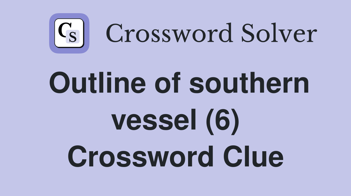 Outline of southern vessel (6) Crossword Clue