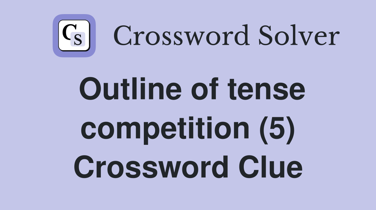 Outline of tense competition (5) Crossword Clue