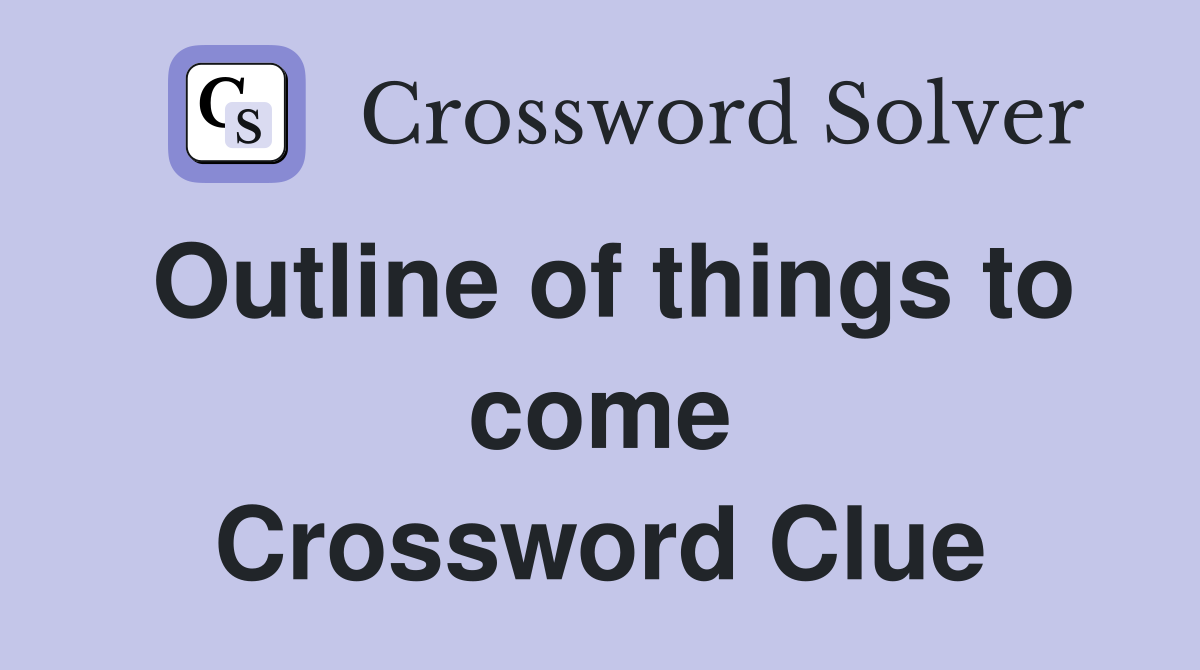Outline of things to come Crossword Clue