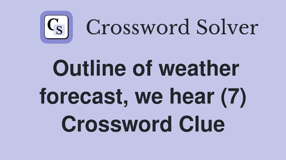 Outline of weather forecast, we hear (7) Crossword Clue