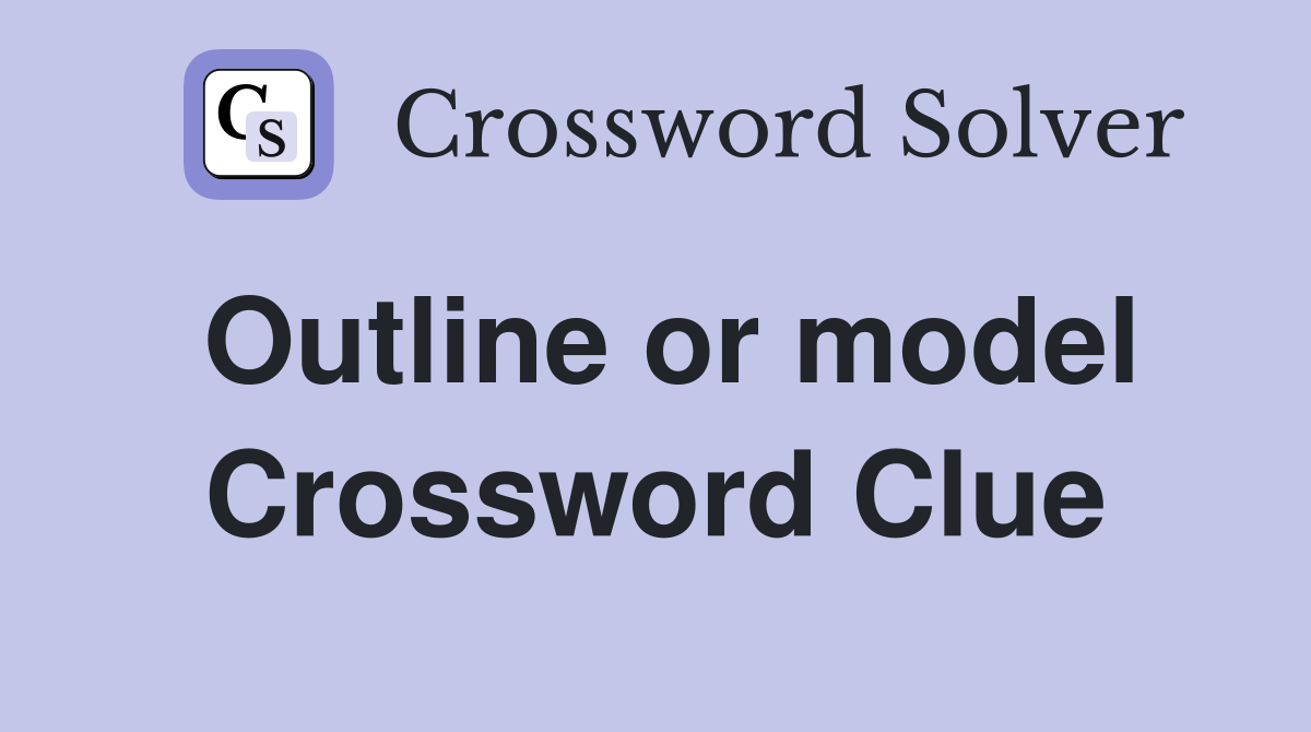 Outline or model Crossword Clue