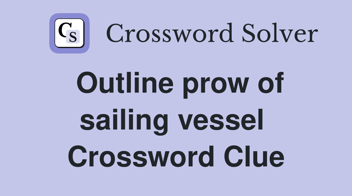 Outline prow of sailing vessel  Crossword Clue