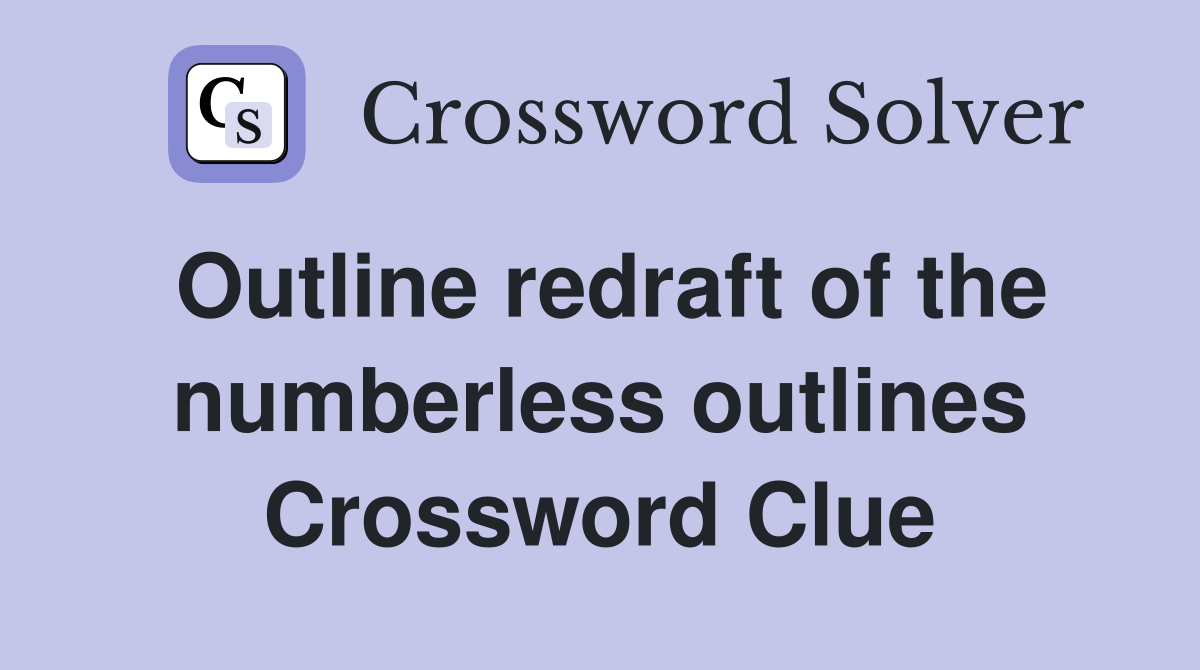 Outline redraft of the numberless outlines Crossword Clue