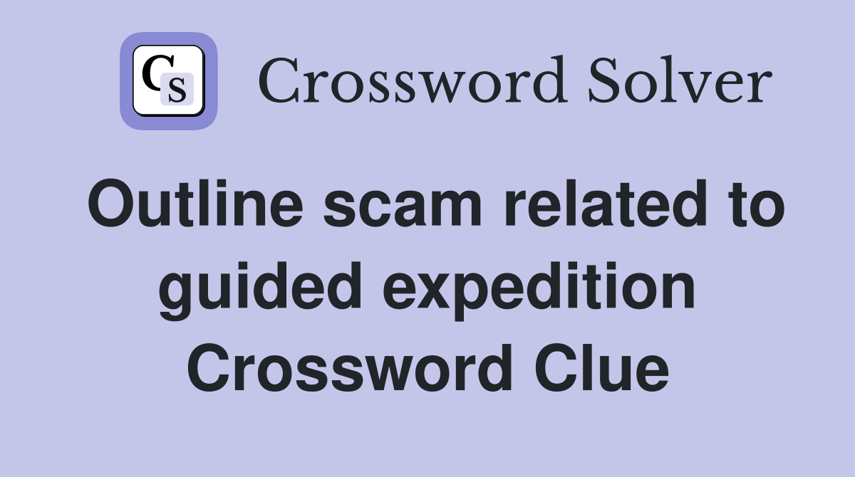 Outline scam related to guided expedition Crossword Clue