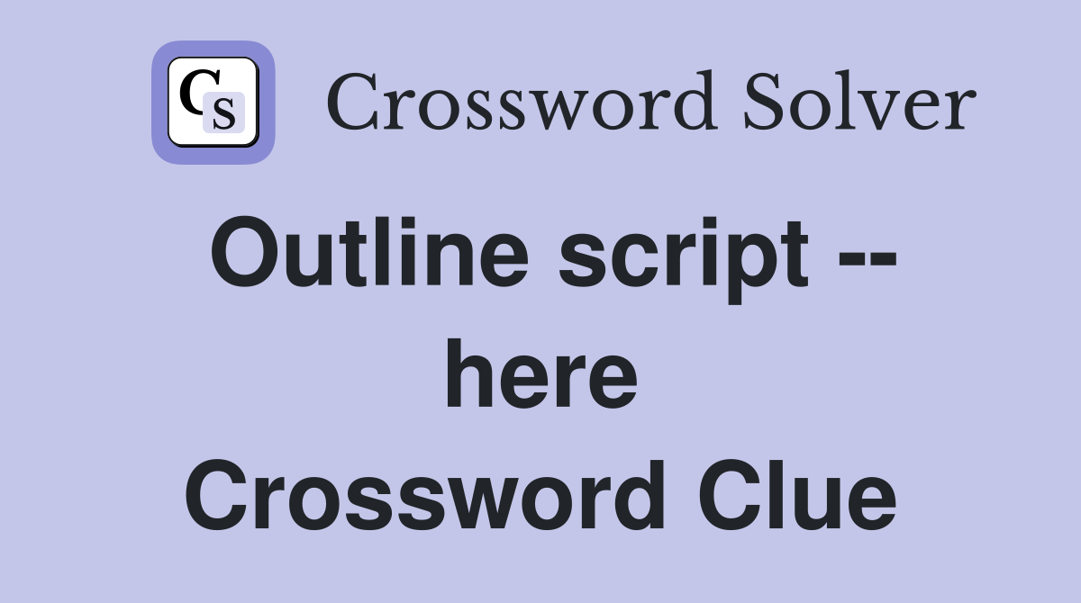 Outline script -- here Crossword Clue