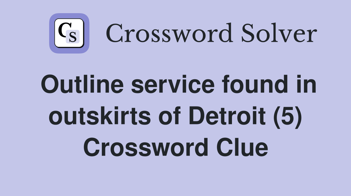 Outline service found in outskirts of Detroit (5) Crossword Clue