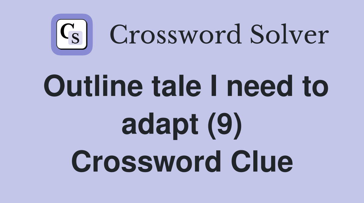 Outline tale I need to adapt (9) Crossword Clue
