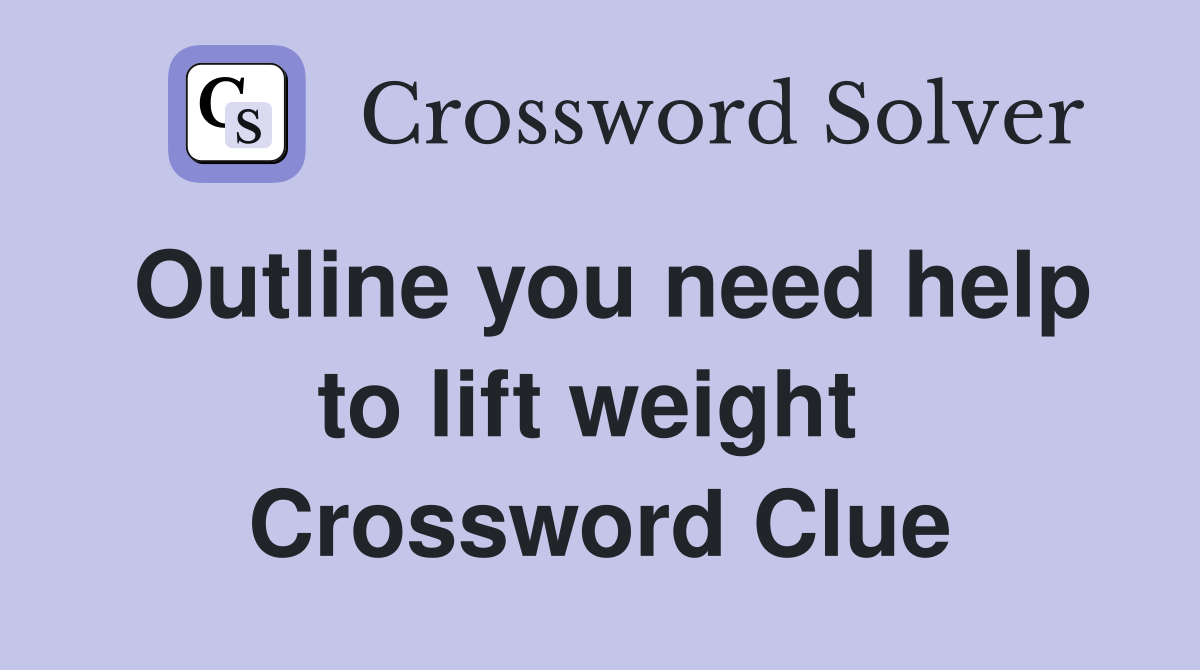 Outline you need help to lift weight  Crossword Clue