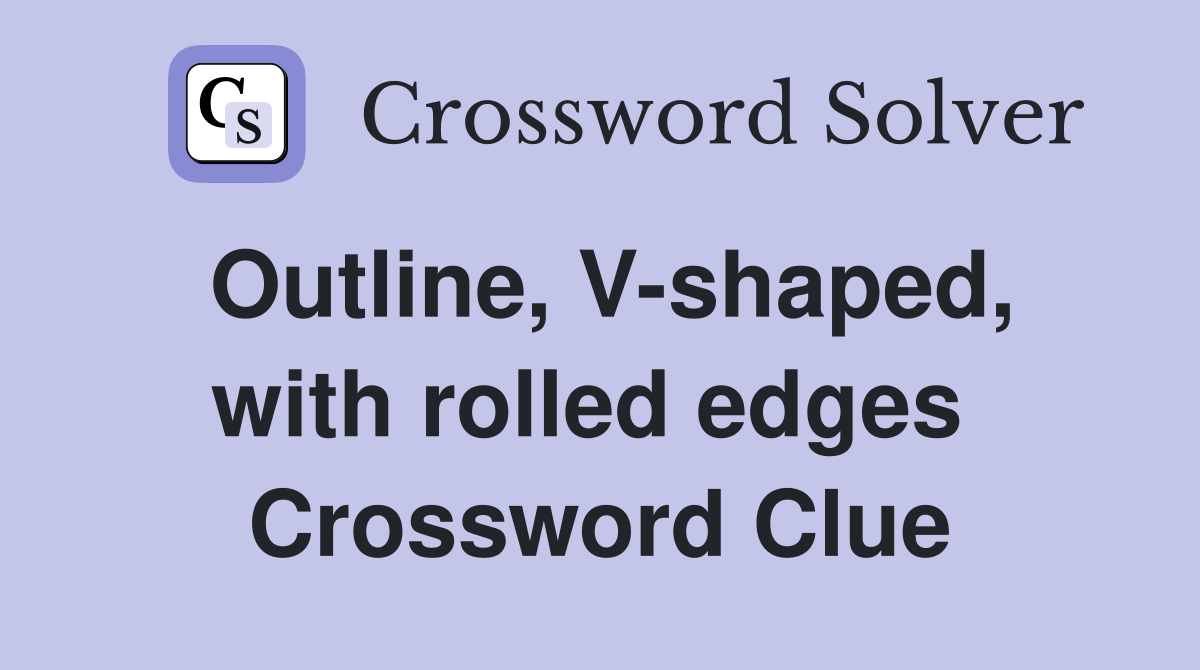 Outline, V-shaped, with rolled edges  Crossword Clue
