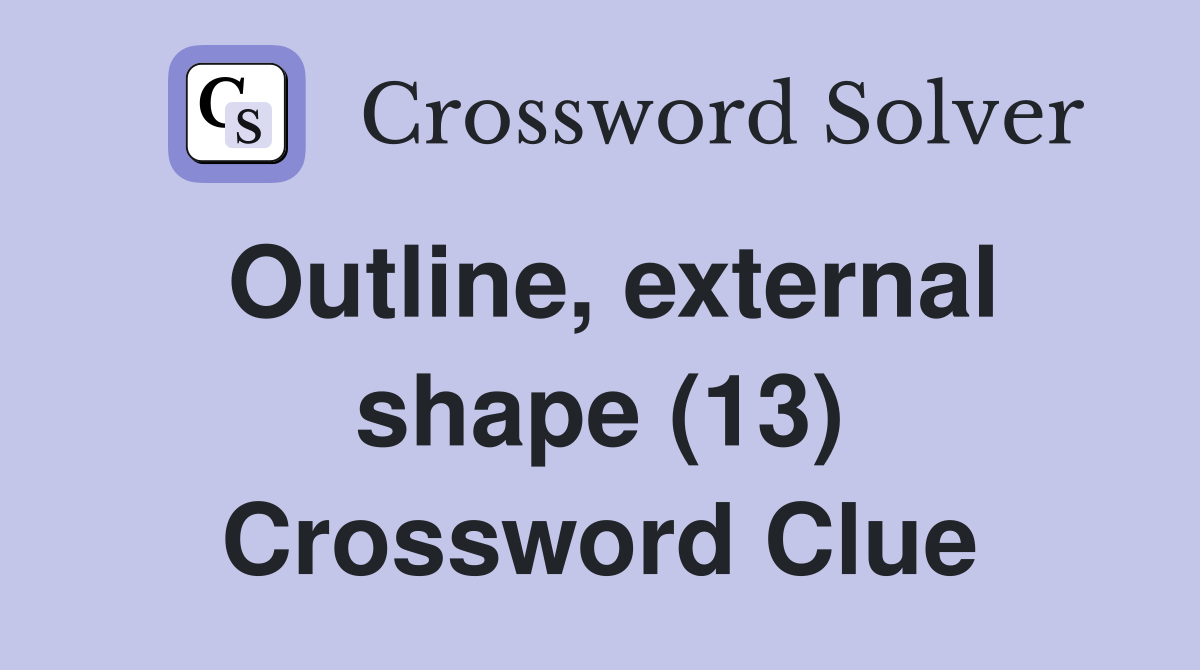 Outline, external shape (13) Crossword Clue