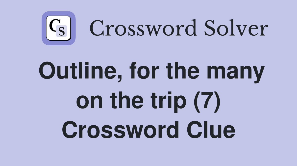 Outline, for the many on the trip (7) Crossword Clue