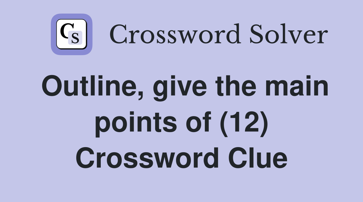 Outline, give the main points of (12) Crossword Clue
