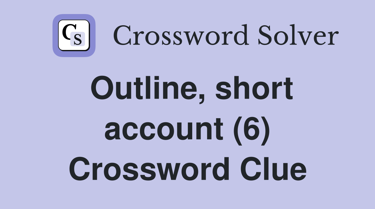 Outline, short account (6) Crossword Clue