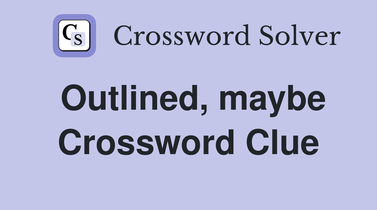 Outlined, maybe Crossword Clue