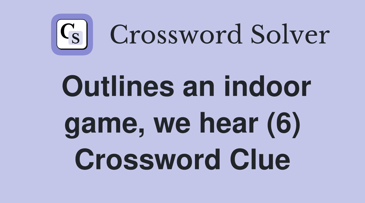 Outlines an indoor game, we hear (6) Crossword Clue