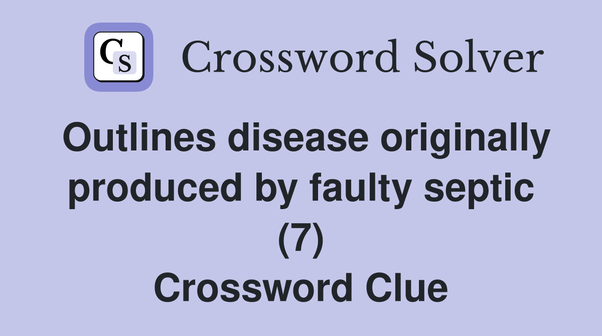 Outlines disease originally produced by faulty septic (7) Crossword Clue