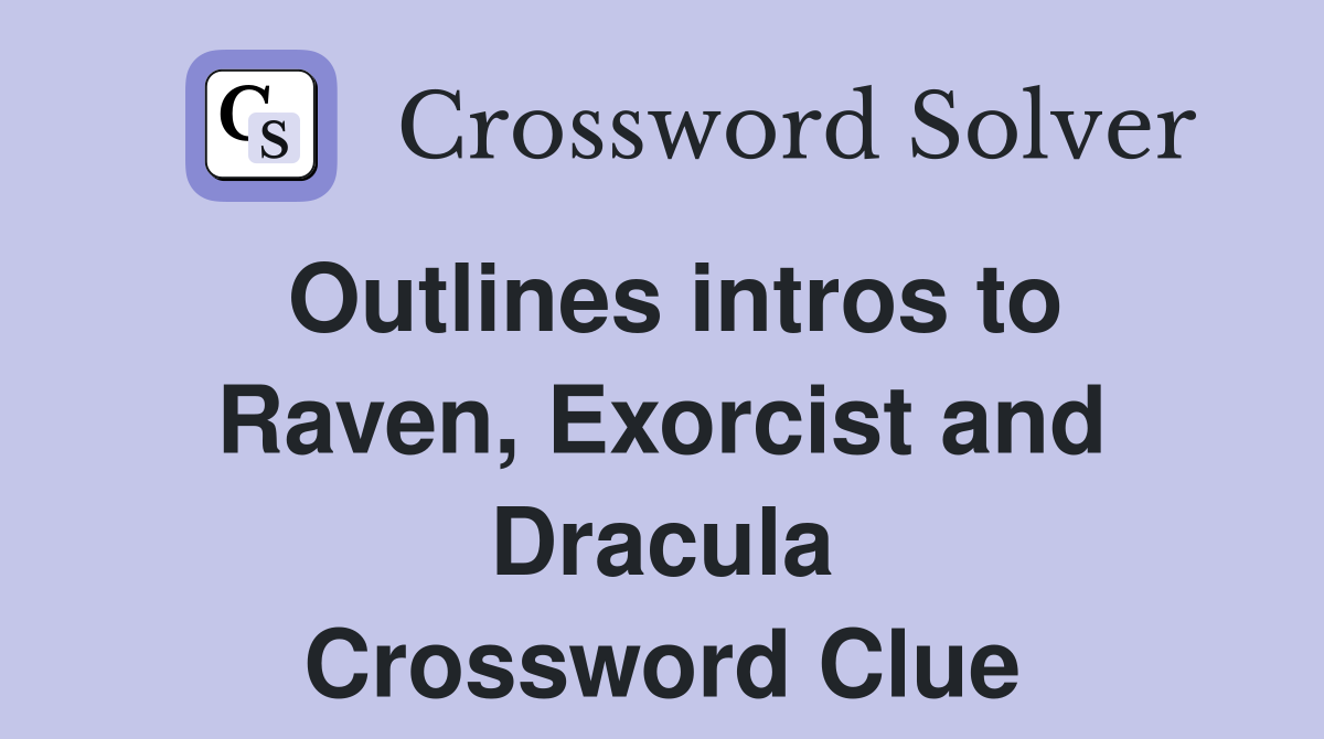 Outlines intros to Raven, Exorcist and Dracula Crossword Clue