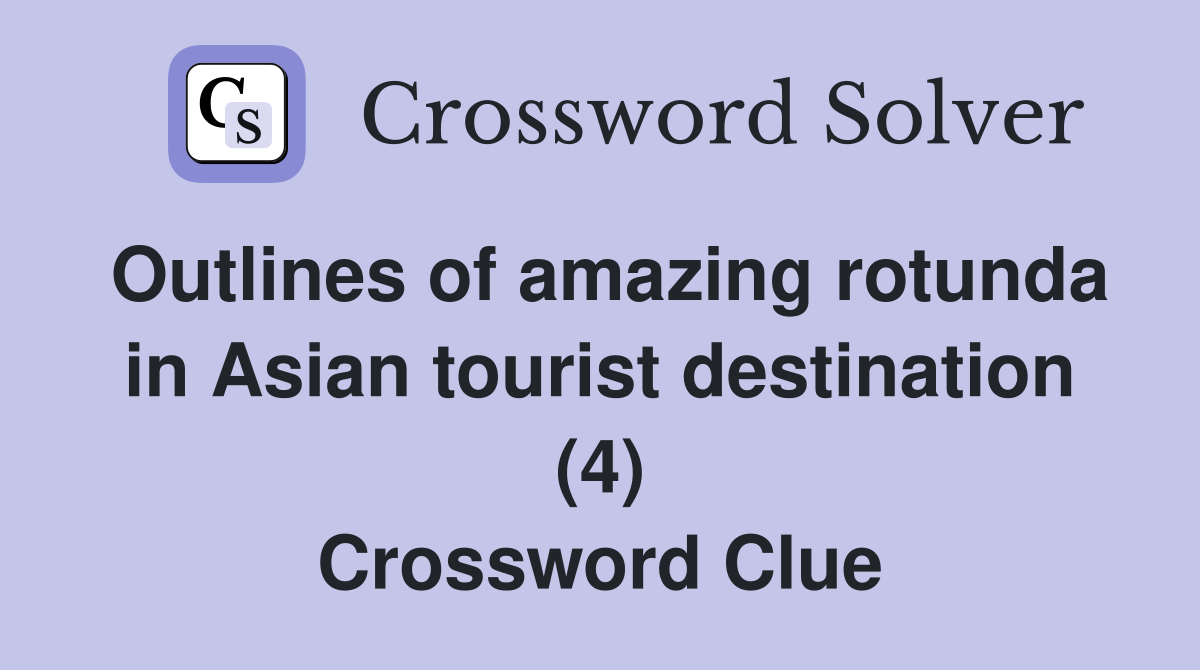 Outlines of amazing rotunda in Asian tourist destination (4) Crossword Clue