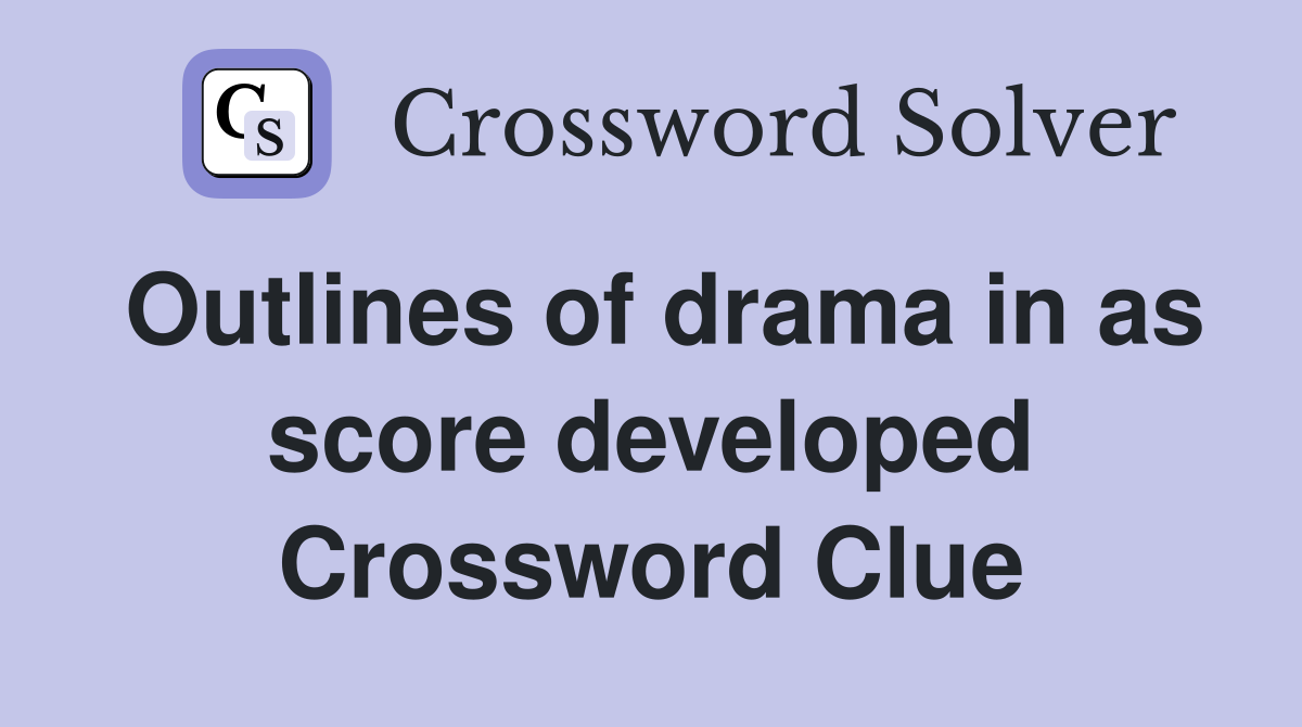Outlines of drama in as score developed Crossword Clue
