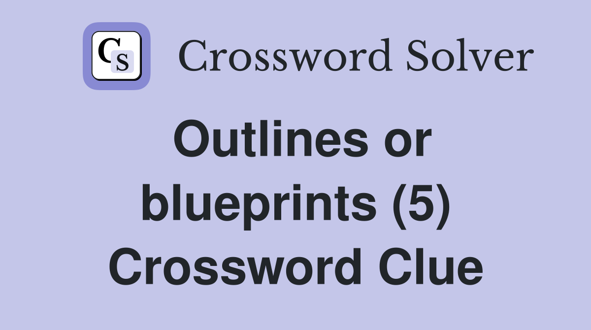 Outlines or blueprints (5) Crossword Clue
