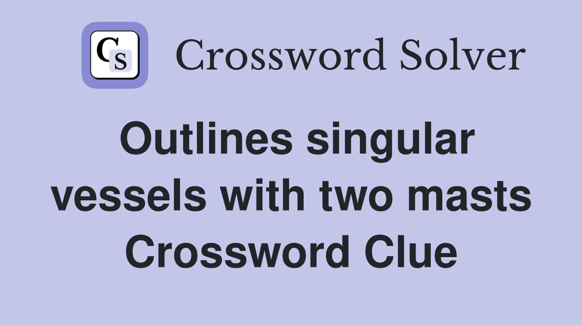 Outlines singular vessels with two masts Crossword Clue