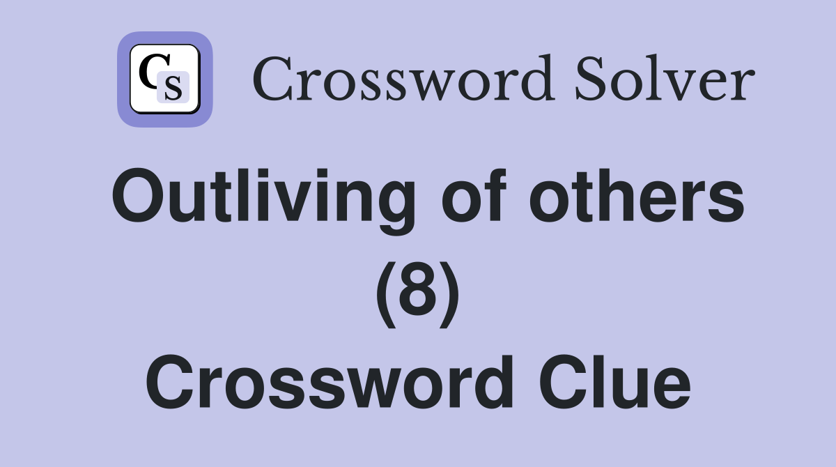 Outliving of others (8) Crossword Clue